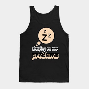 Sleeping on our problems Tank Top